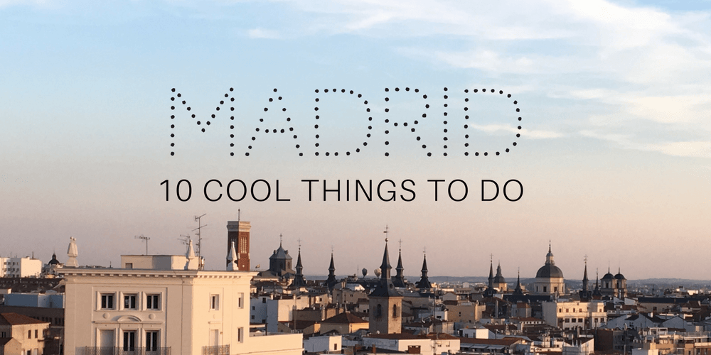 Top 10 Madrid: Cool Things to Do on a City Break